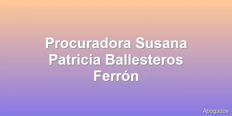 Procuradora Susana Patricia Ballesteros Ferrón