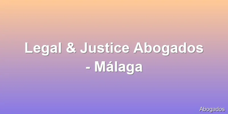 Legal & Justice Abogados - Málaga
