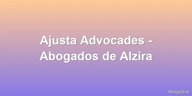 Ajusta Advocades - Abogados de Alzira