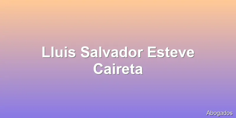 Lluis Salvador Esteve Caireta