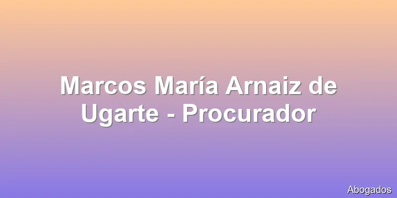 Marcos María Arnaiz de Ugarte - Procurador