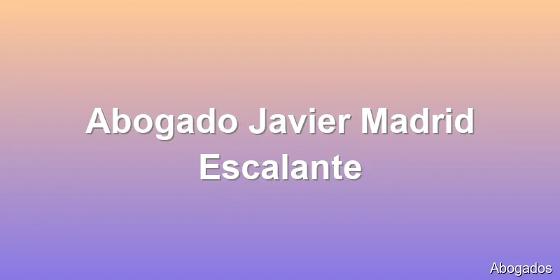 Abogado Javier Madrid Escalante