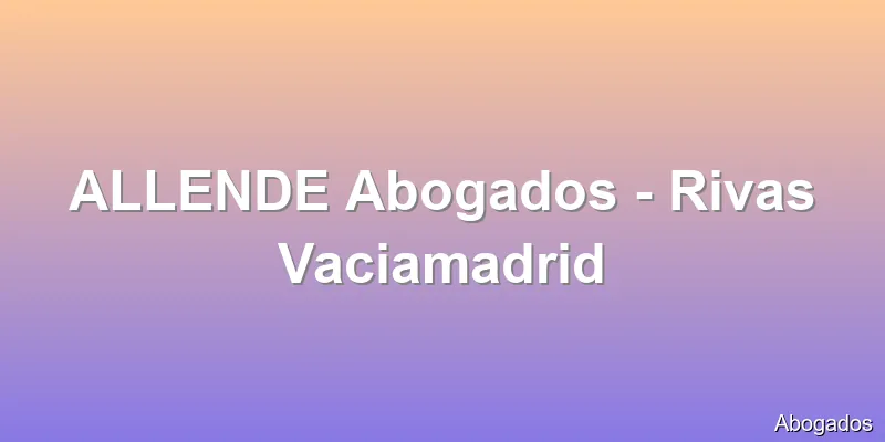 ALLENDE Abogados - Rivas Vaciamadrid