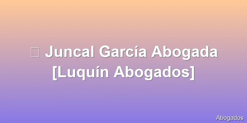 🟢 Juncal García Abogada [Luquín Abogados]