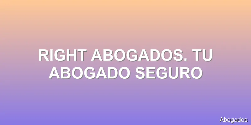 RIGHT ABOGADOS. TU ABOGADO SEGURO
