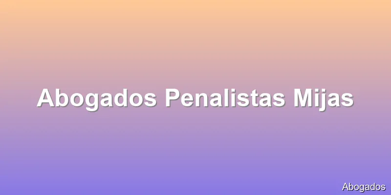 Abogados Penalistas Mijas
