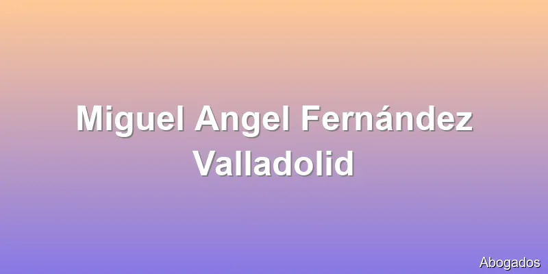 Miguel Angel Fernández Valladolid