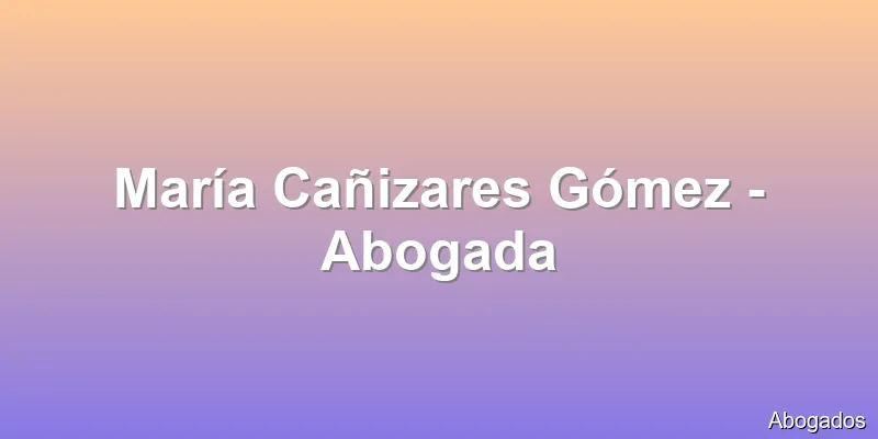 María Cañizares Gómez - Abogada