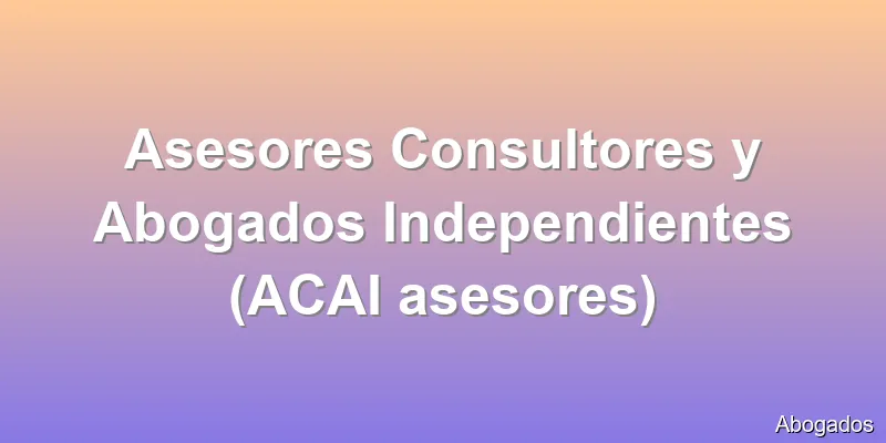 Asesores Consultores y Abogados Independientes (ACAI asesores)