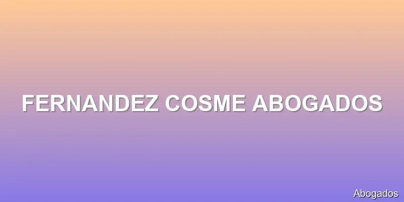 FERNANDEZ COSME ABOGADOS