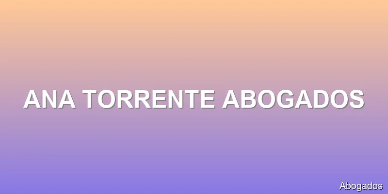 ANA TORRENTE ABOGADOS