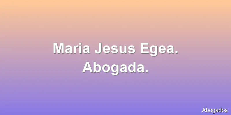 Maria Jesus Egea. Abogada.