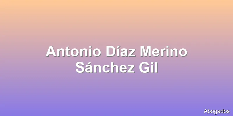 Antonio Díaz Merino Sánchez Gil