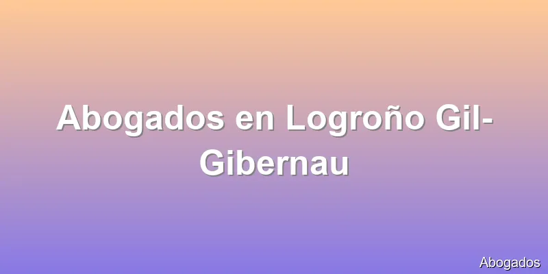 Abogados en Logroño Gil-Gibernau