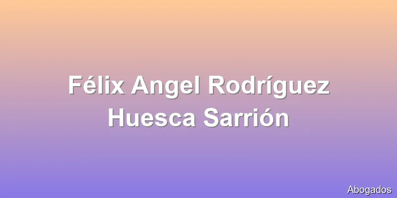 Félix Angel Rodríguez Huesca Sarrión