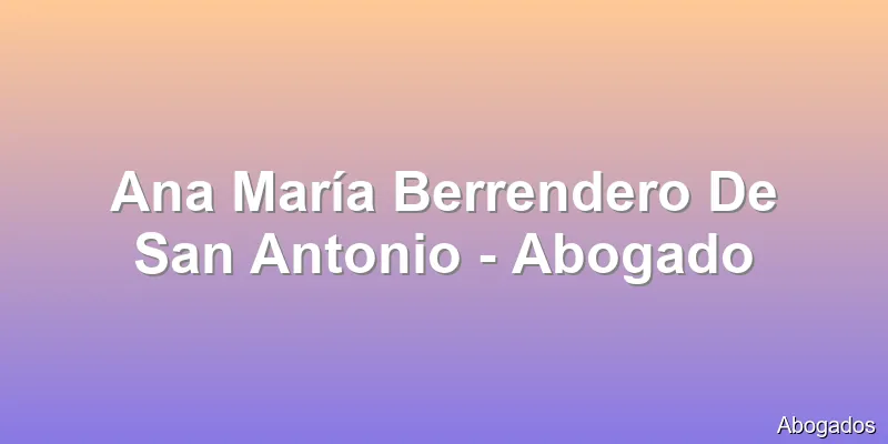 Ana María Berrendero De San Antonio - Abogado