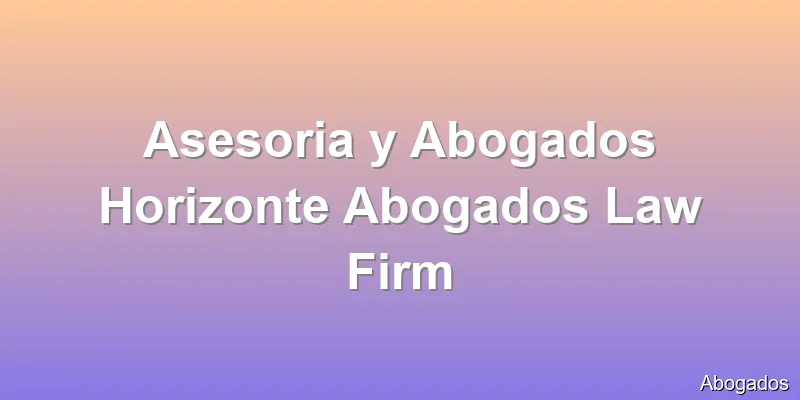 Asesoria y Abogados Horizonte Abogados Law Firm