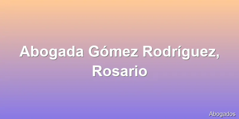 Abogada Gómez Rodríguez, Rosario