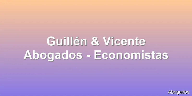 Guillén & Vicente Abogados - Economistas