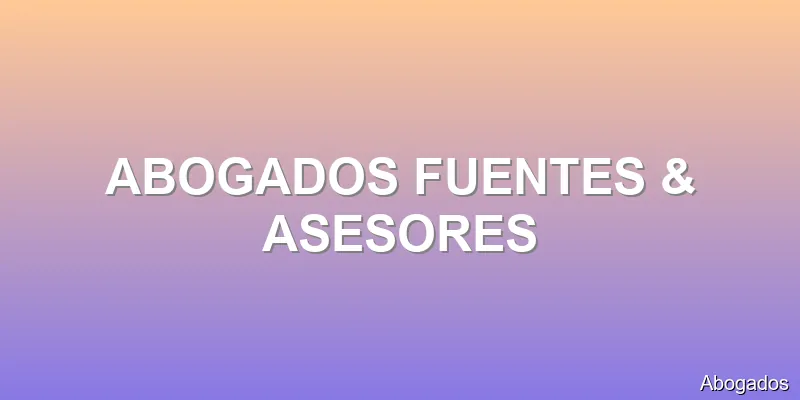 ABOGADOS FUENTES & ASESORES