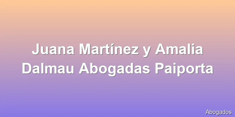 Juana Martínez y Amalia Dalmau Abogadas Paiporta