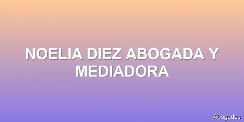 NOELIA DIEZ ABOGADA Y MEDIADORA