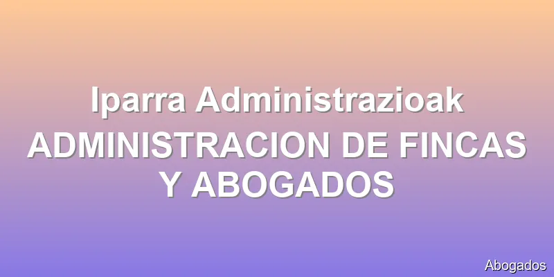 Iparra Administrazioak ADMINISTRACION DE FINCAS Y ABOGADOS