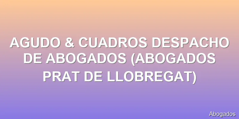 AGUDO & CUADROS DESPACHO DE ABOGADOS (ABOGADOS PRAT DE LLOBREGAT)