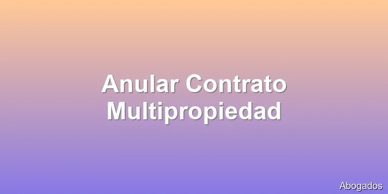 Anular Contrato Multipropiedad