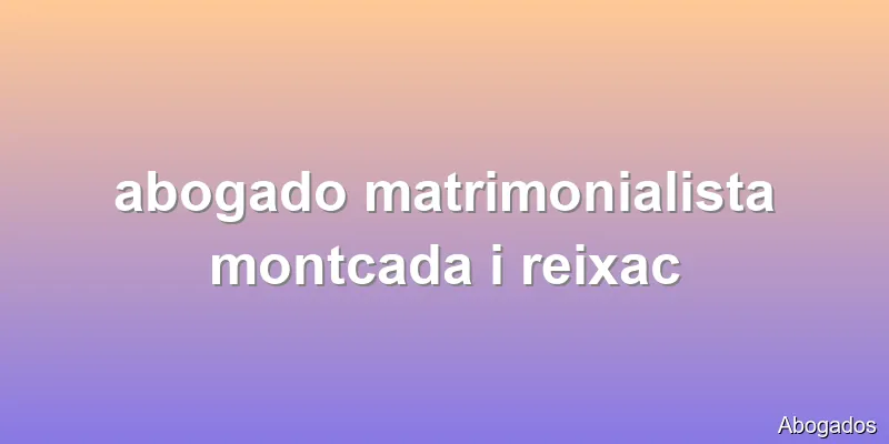 abogado matrimonialista montcada i reixac