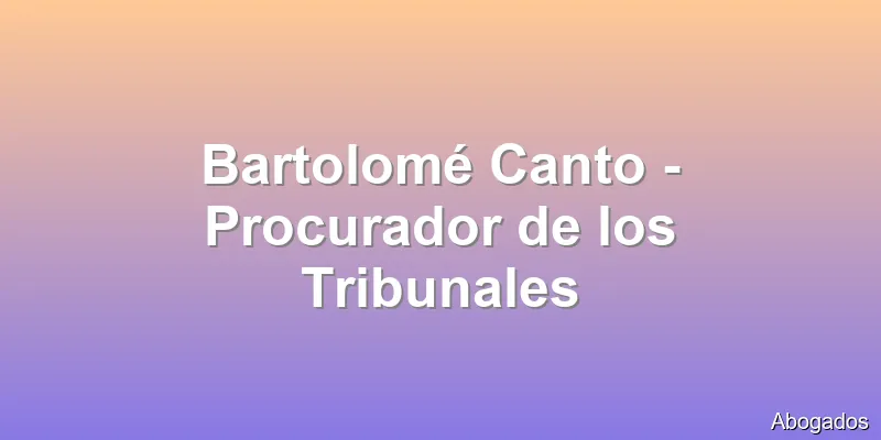 Bartolomé Canto - Procurador de los Tribunales