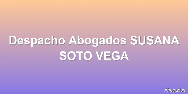 Despacho Abogados SUSANA SOTO VEGA