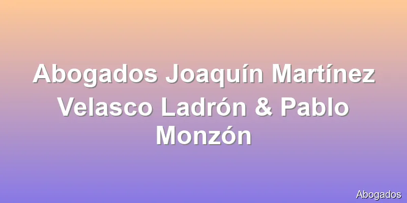 Abogados Joaquín Martínez Velasco Ladrón & Pablo Monzón