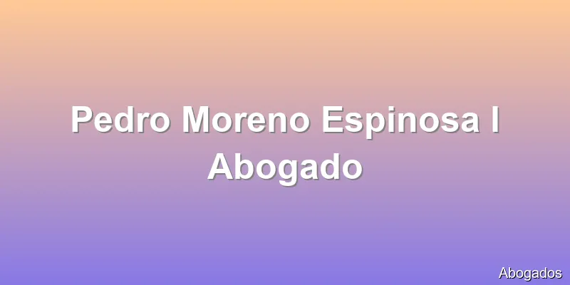 Pedro Moreno Espinosa l Abogado