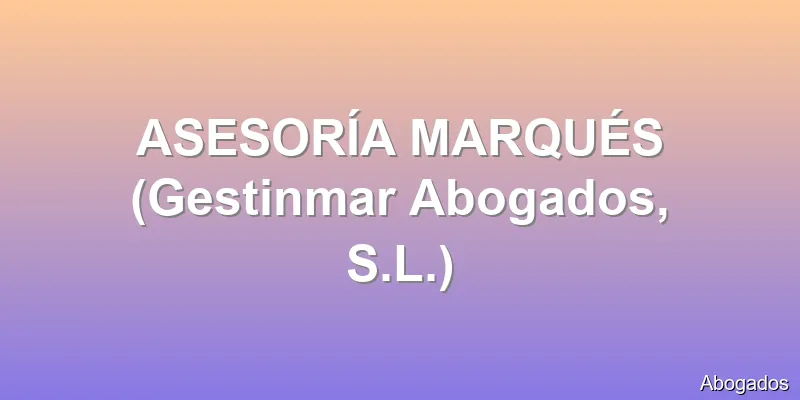 ASESORÍA MARQUÉS (Gestinmar Abogados, S.L.)