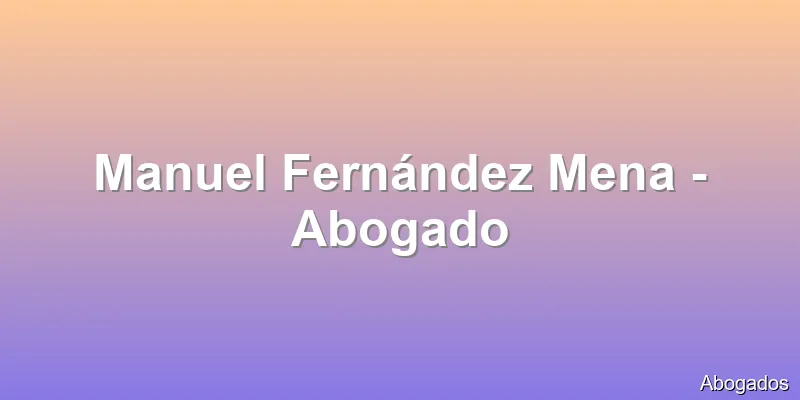 Manuel Fernández Mena - Abogado