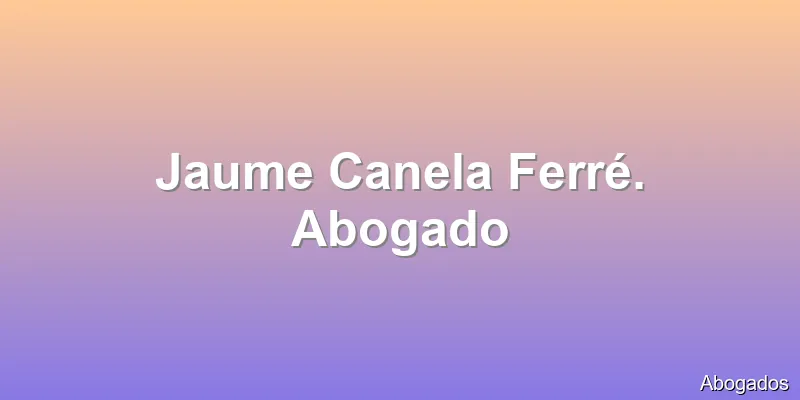 Jaume Canela Ferré. Abogado