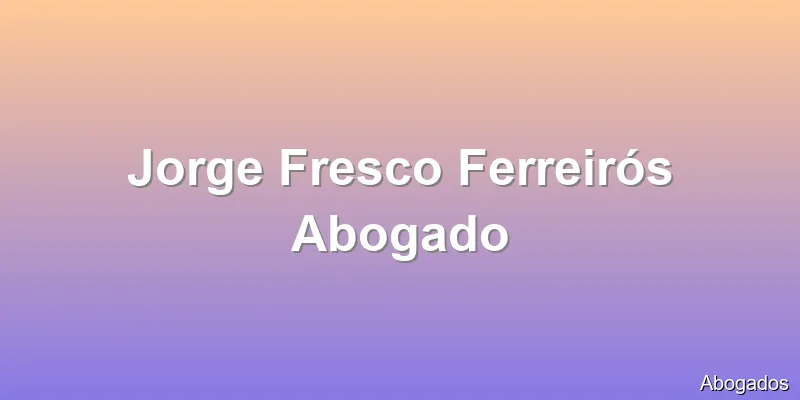 Jorge Fresco Ferreirós Abogado