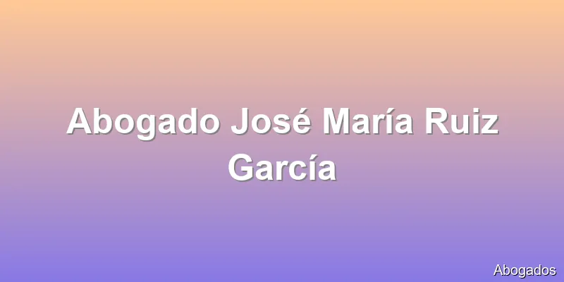 Abogado José María Ruiz García