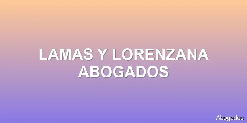 LAMAS Y LORENZANA ABOGADOS