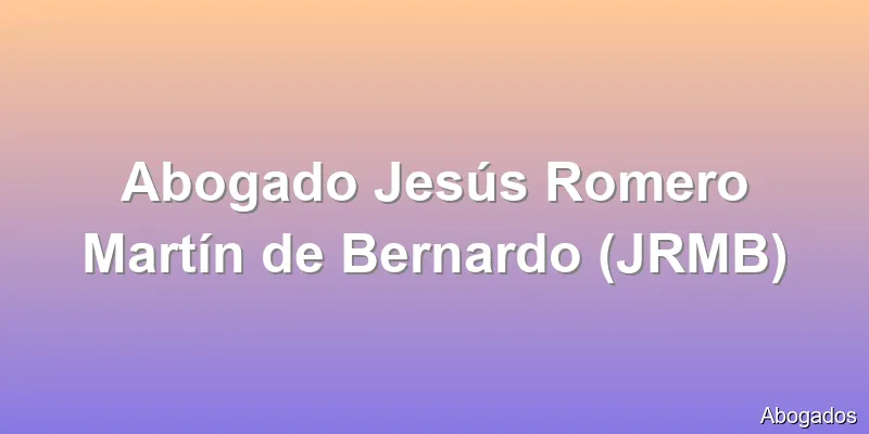Abogado Jesús Romero Martín de Bernardo (JRMB)