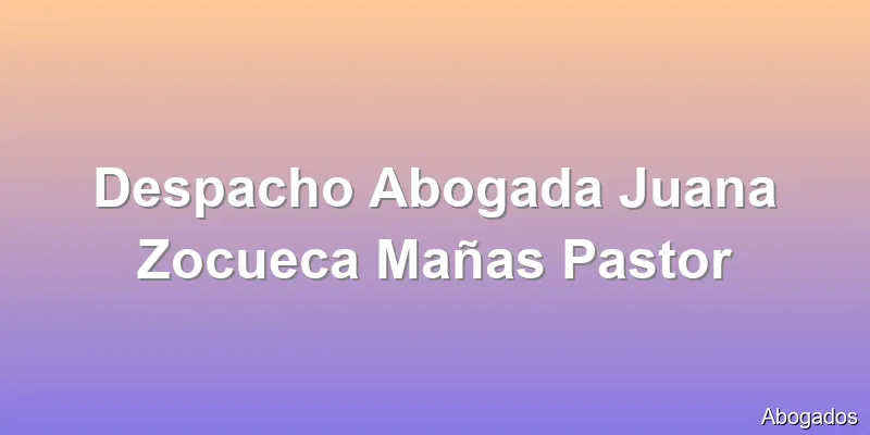 Despacho Abogada Juana Zocueca Mañas Pastor