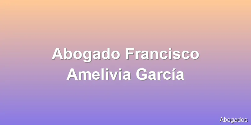 Abogado Francisco Amelivia García
