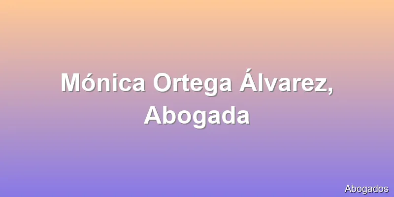 Mónica Ortega Álvarez, Abogada