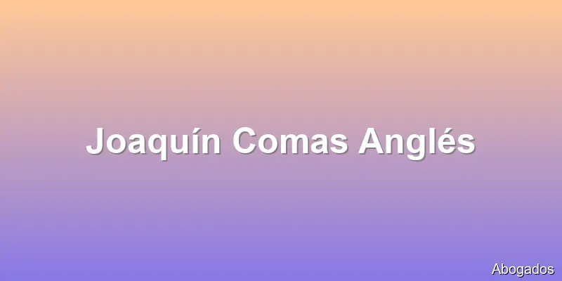 Joaquín Comas Anglés