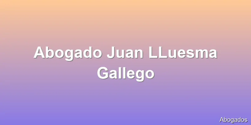 Abogado Juan LLuesma Gallego