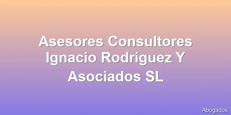 Asesores Consultores Ignacio Rodríguez Y Asociados SL