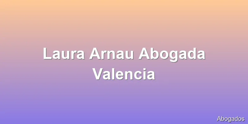 Laura Arnau Abogada Valencia