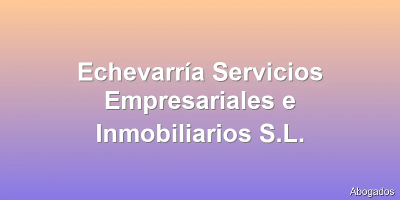 Echevarría Servicios Empresariales e Inmobiliarios S.L.