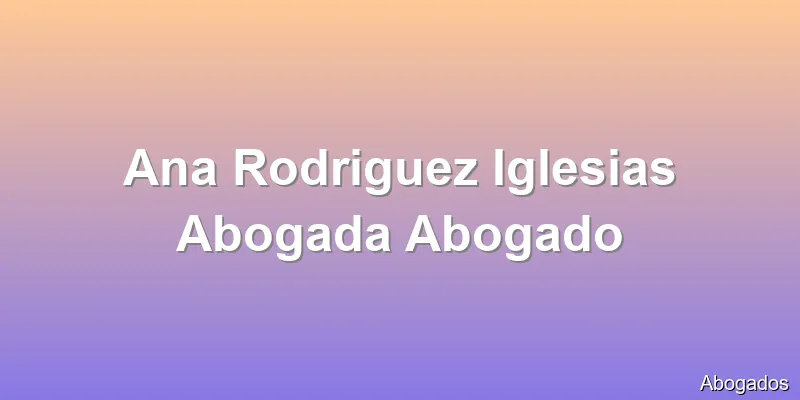 Ana Rodriguez Iglesias Abogada Abogado